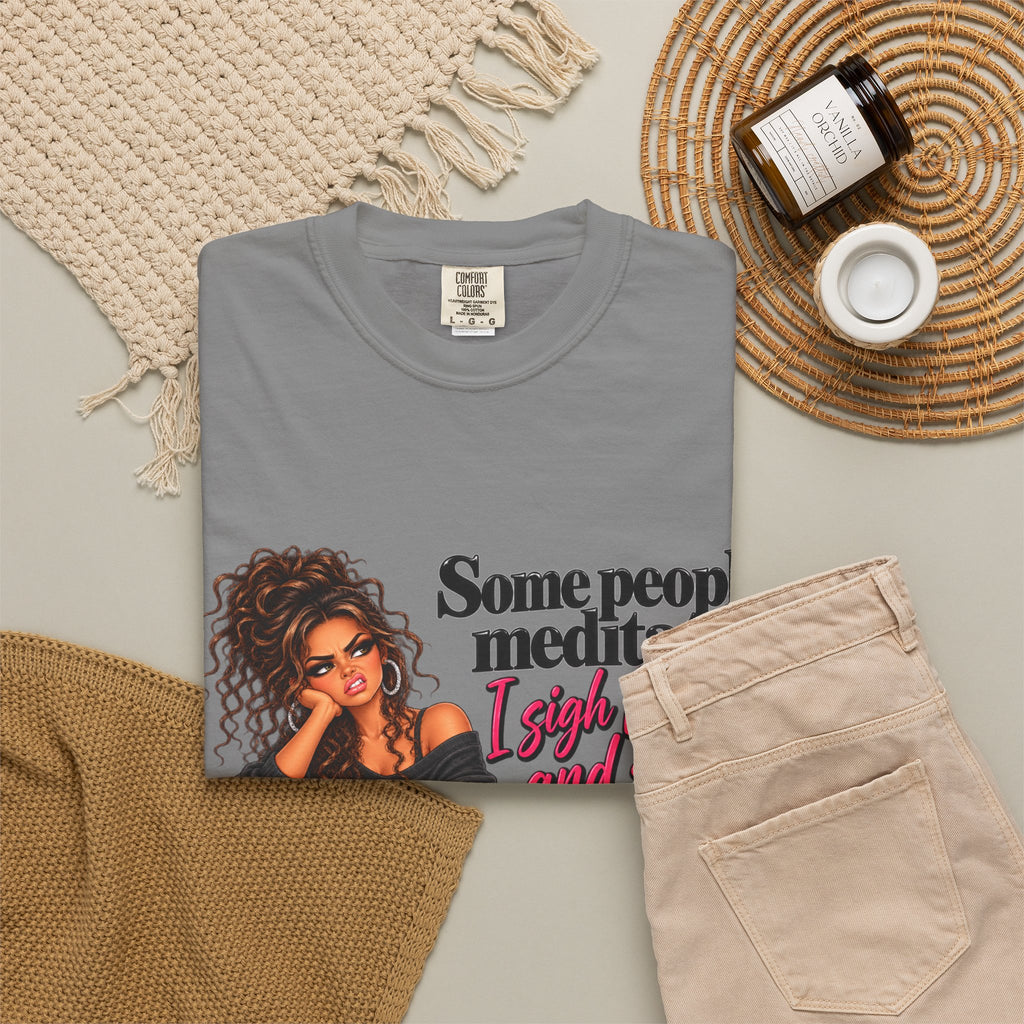 T-Shirt — "Some People Meditate, I Sigh Heavily and Squeal a Lot" Graphic Tee
