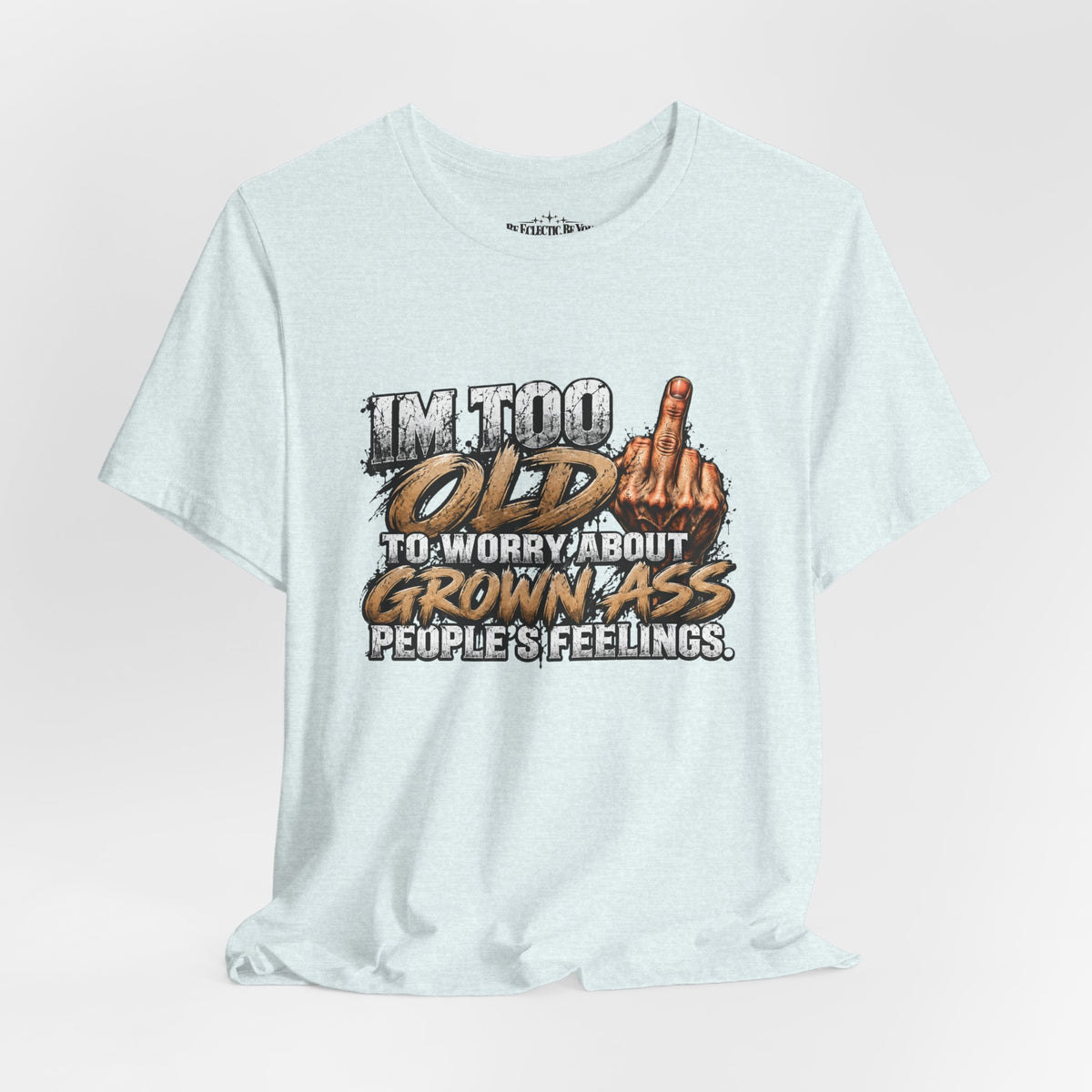 I'm Too Old to Worry About Growin' Asses People Keep Selling T-Shirt