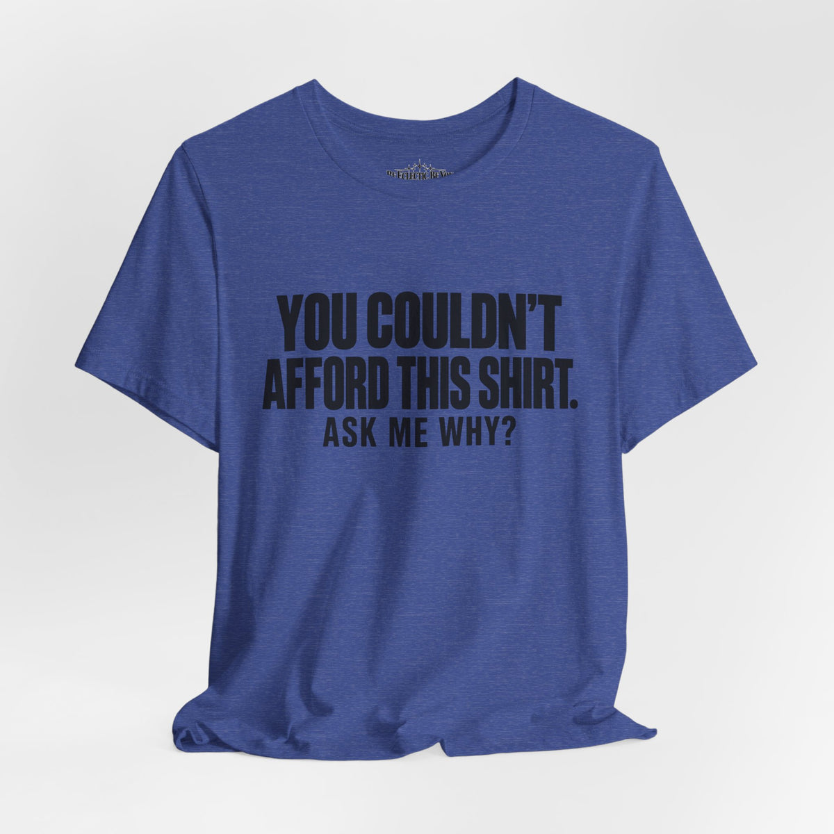 You Couldn't Afford This Shirt Ask Me Why Funny Statement Tee