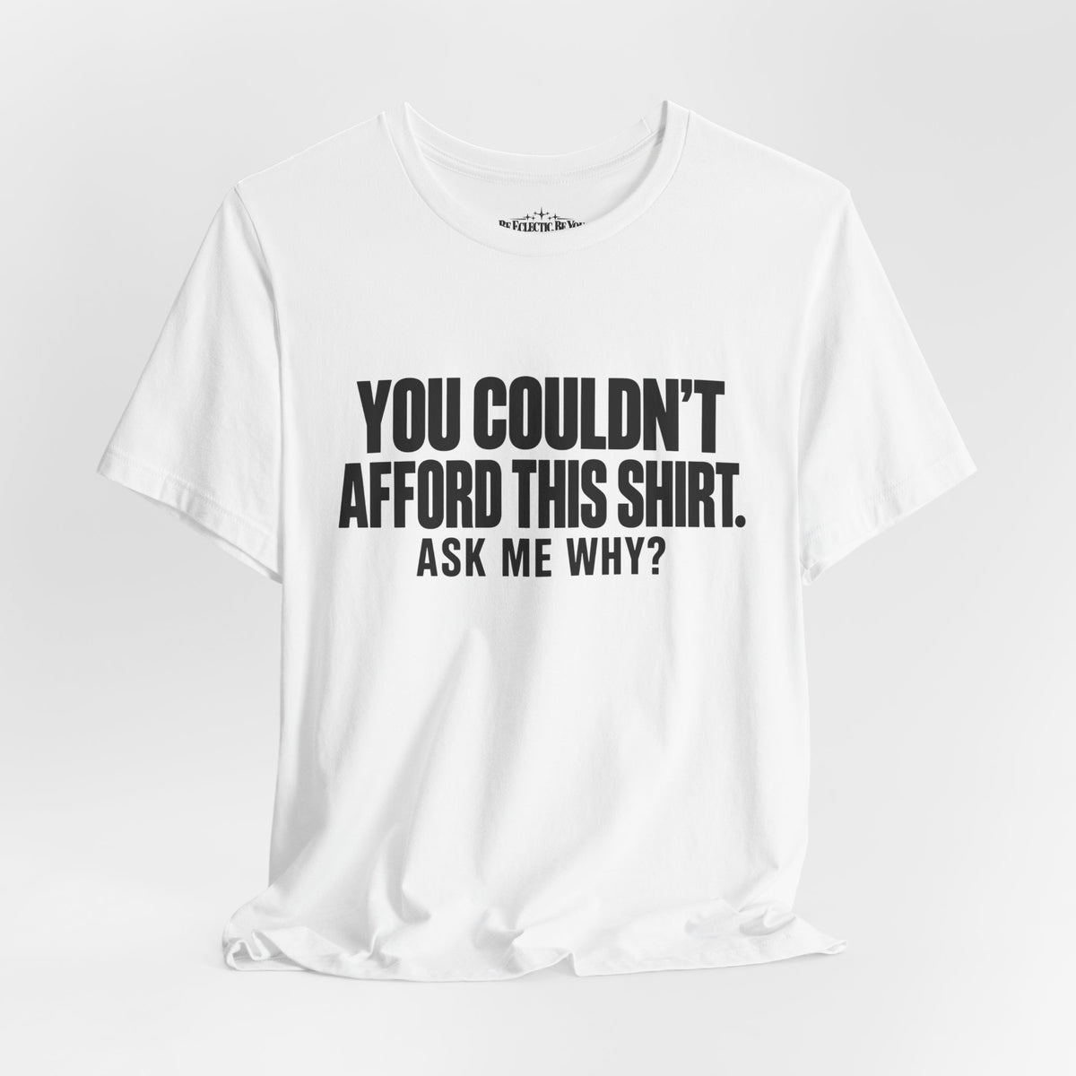 You Couldn't Afford This Shirt Ask Me Why Funny Statement Tee