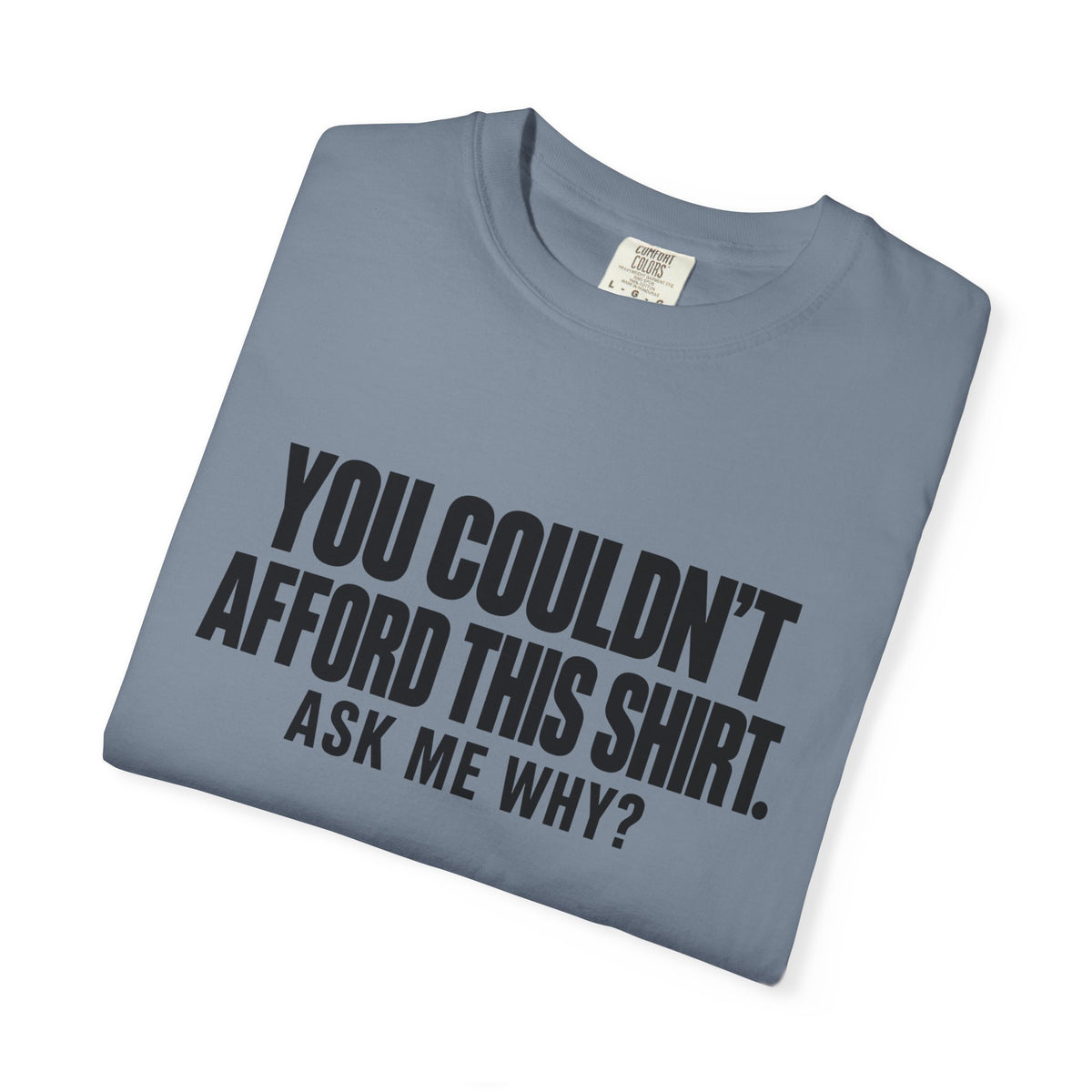 You Couldn't Afford This Shirt T-Shirt — Funny Statement Tee ("Ask Me Why?")
