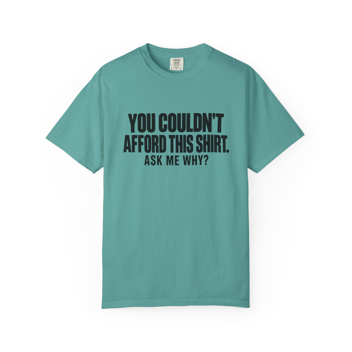 You Couldn't Afford This Shirt T-Shirt — Funny Statement Tee ("Ask Me Why?")