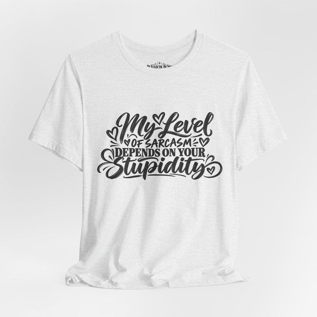 My Level of Sarcasm Depends on Your Stupidity T-Shirt