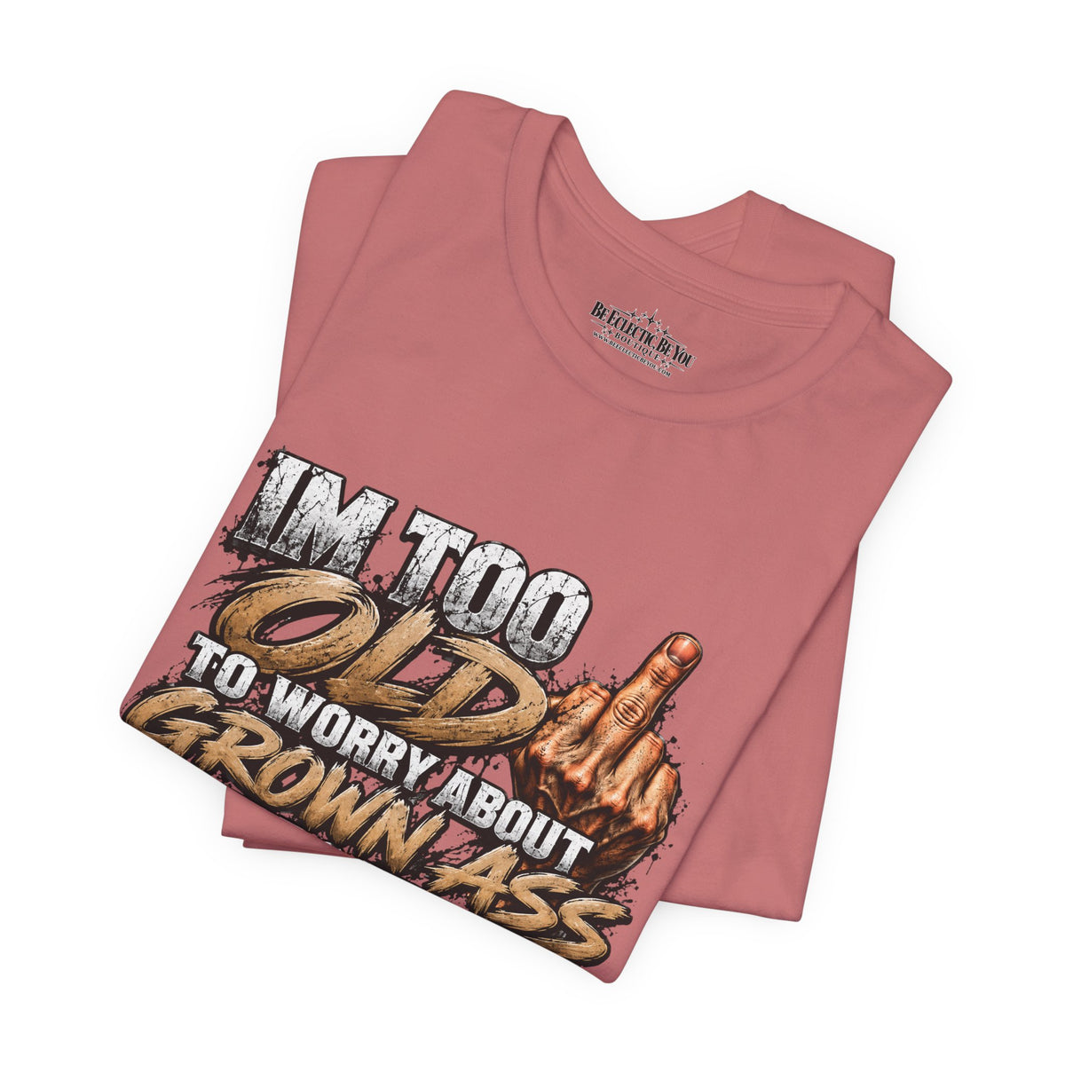 I'm Too Old to Worry About Growin' Asses People Keep Selling T-Shirt