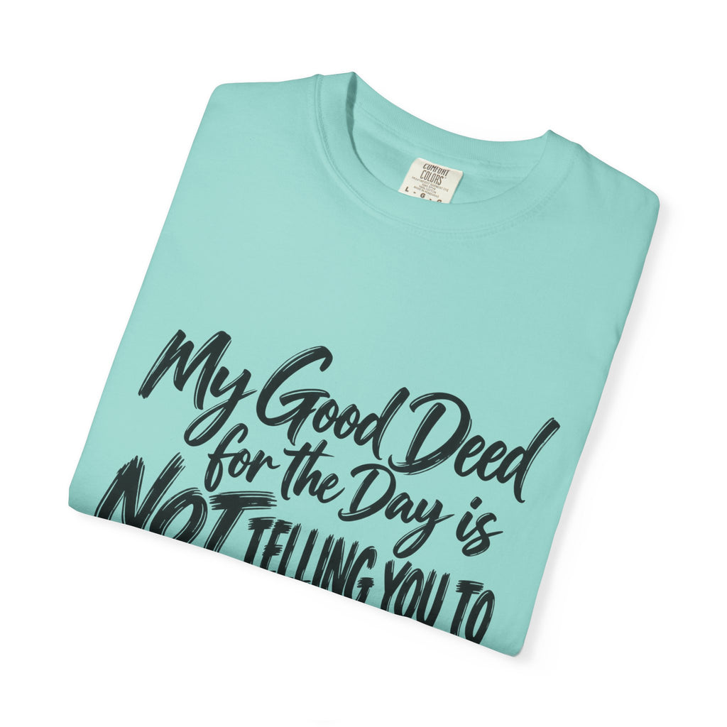 T-Shirt — "My Good Deed for the Day is NOT Telling You to Shut the F*** Up" Graphic Tee