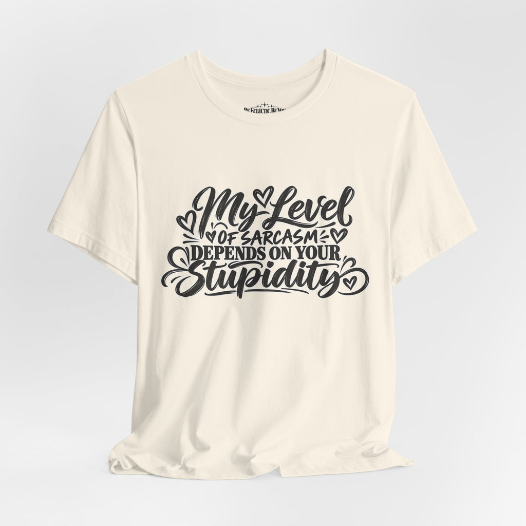 My Level of Sarcasm Depends on Your Stupidity T-Shirt
