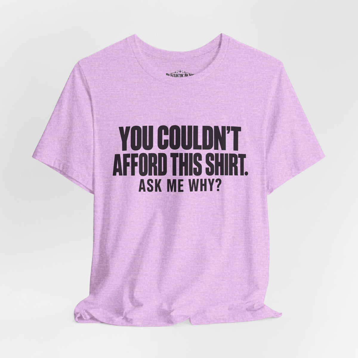 You Couldn't Afford This Shirt Ask Me Why Funny Statement Tee