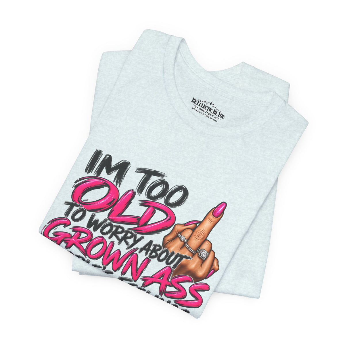 I'm Too Old to Worry About Your Grown Ass People's Feelings Funny Graphic Tee
