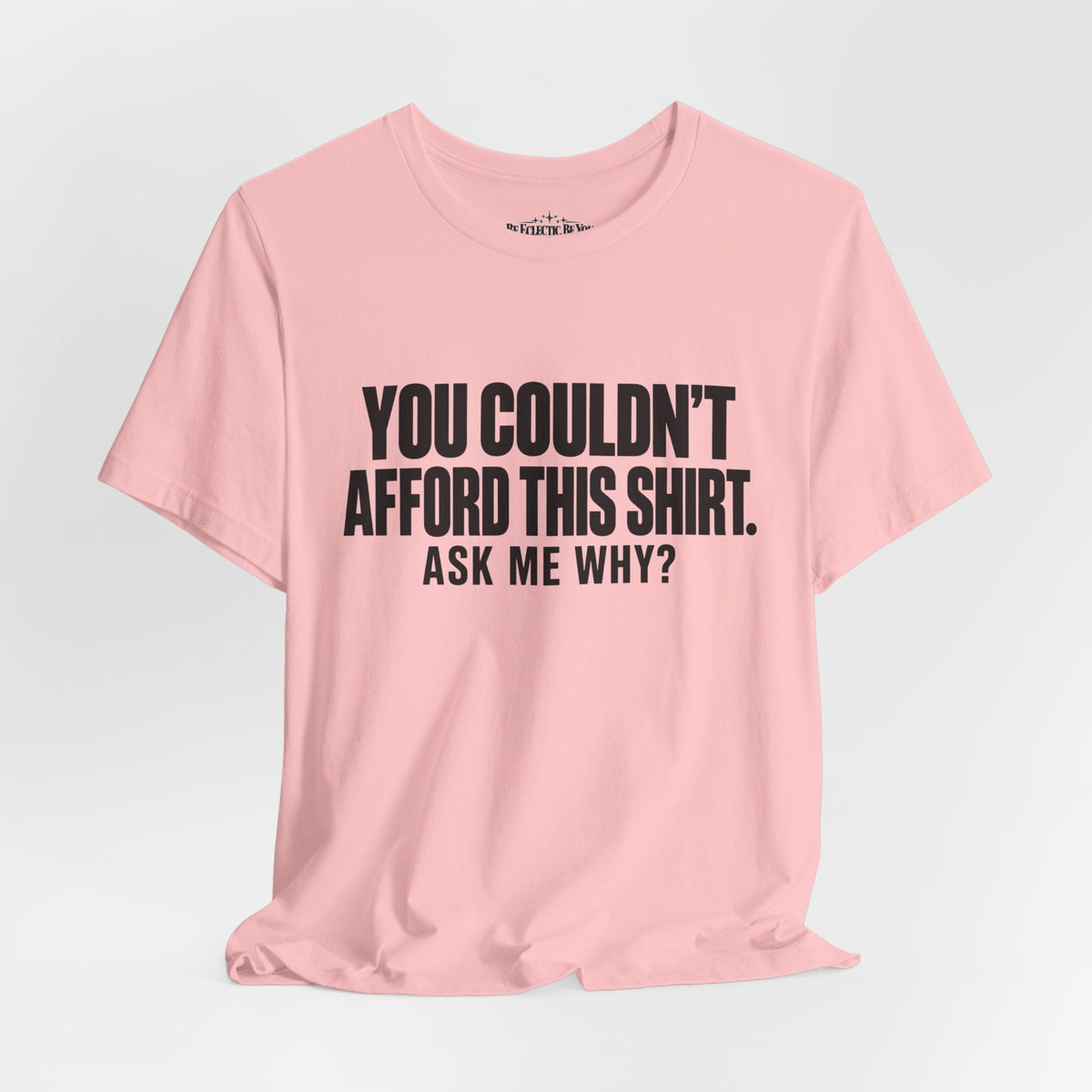 You Couldn't Afford This Shirt Ask Me Why Funny Statement Tee