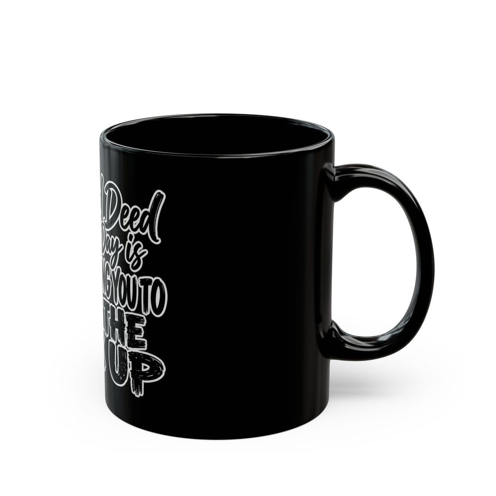 Black Funny Coffee Mug — “My Good Deed for the Day Is Not Telling You to Shut the Fuck Up”