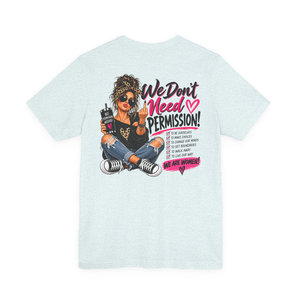 We Don’t Need Permission Women’s Empowerment Graphic Tee