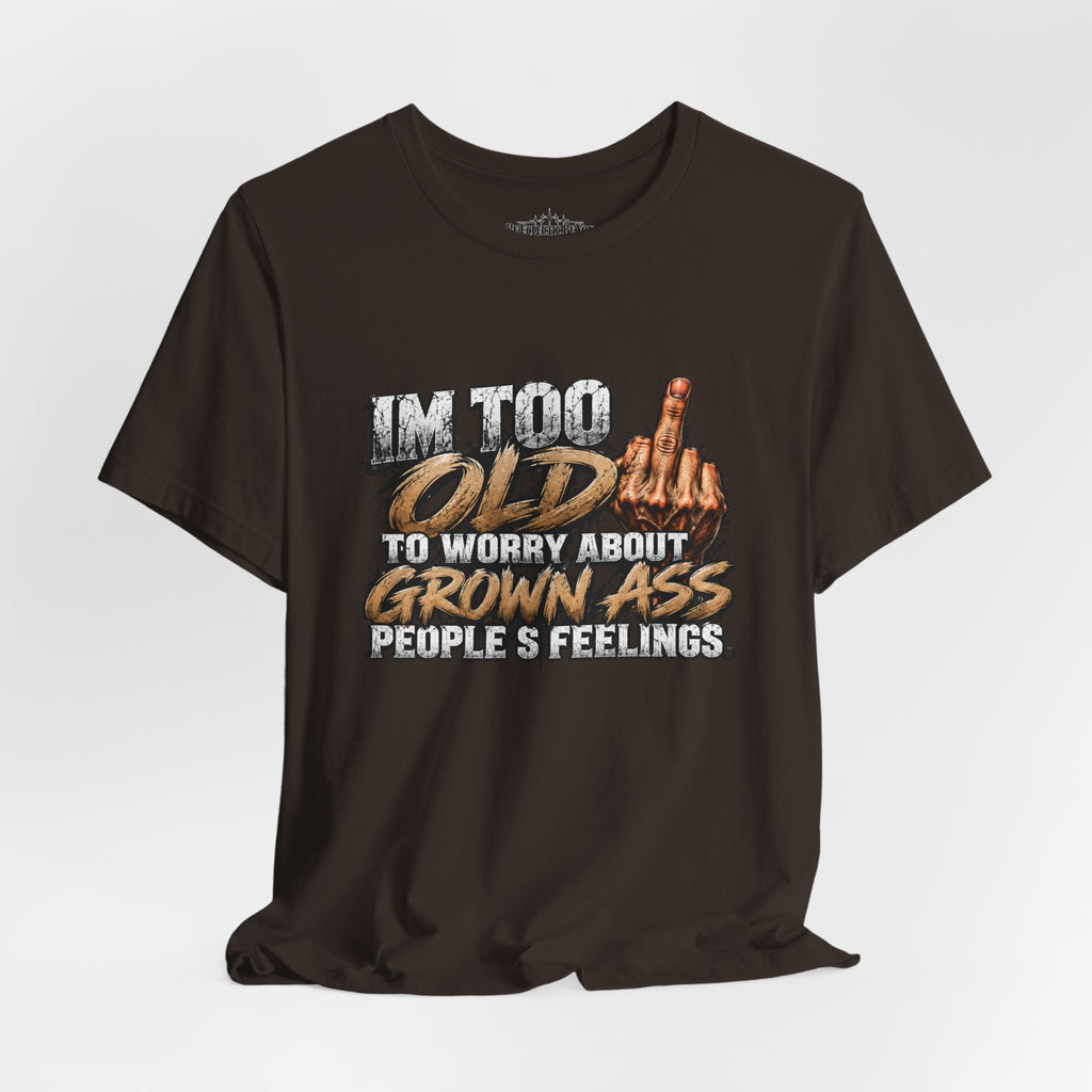 I'm Too Old to Worry About Growin' Asses People Keep Selling T-Shirt