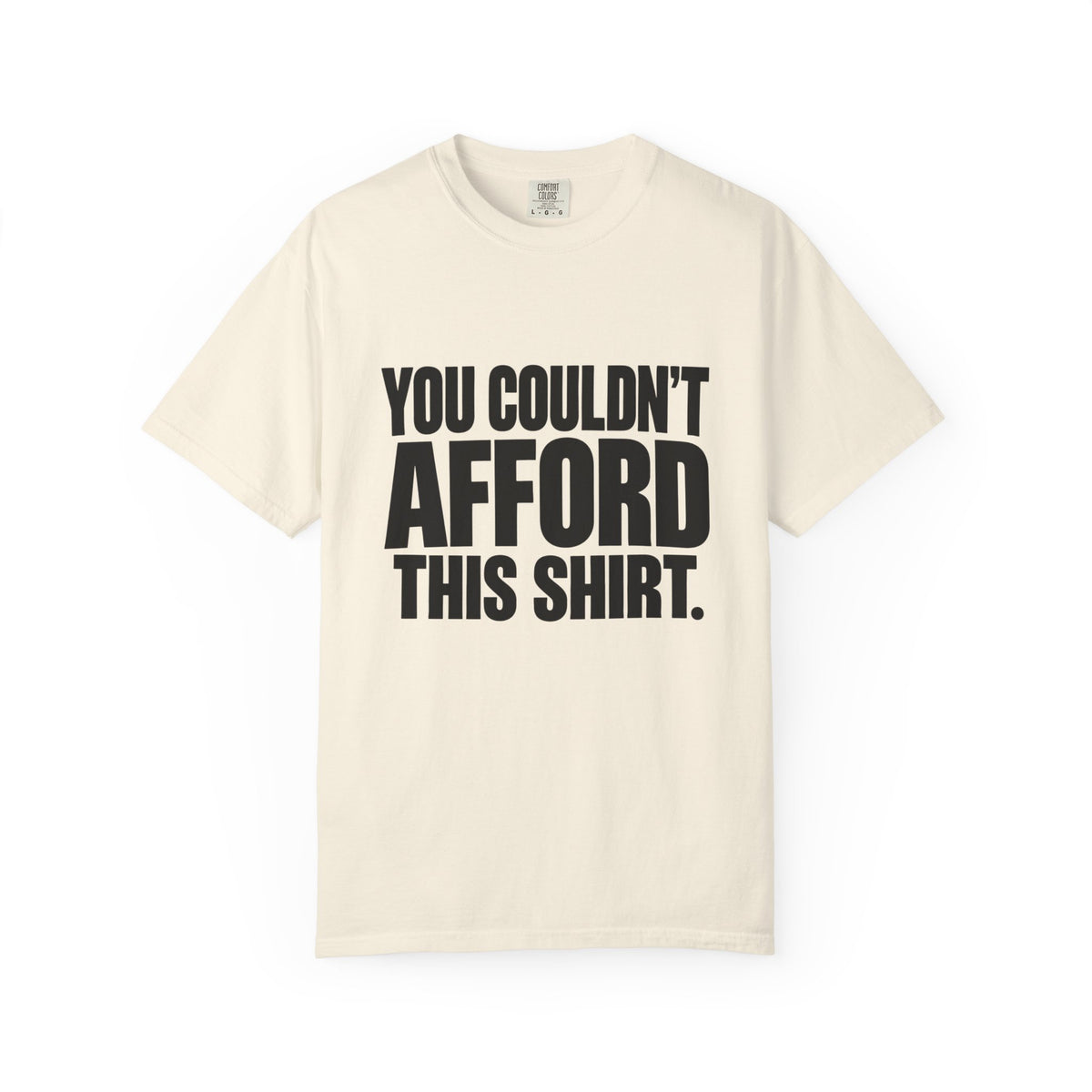 T-Shirt — "You Couldn't Afford This Shirt." Bold Graphic Tee
