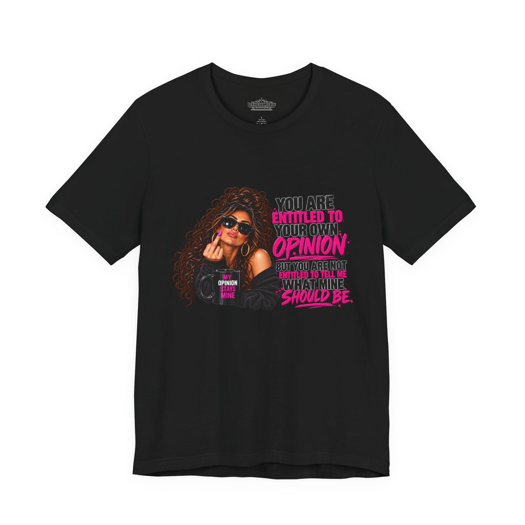 You Are Entitled to Your Own Opinion Graphic Tee