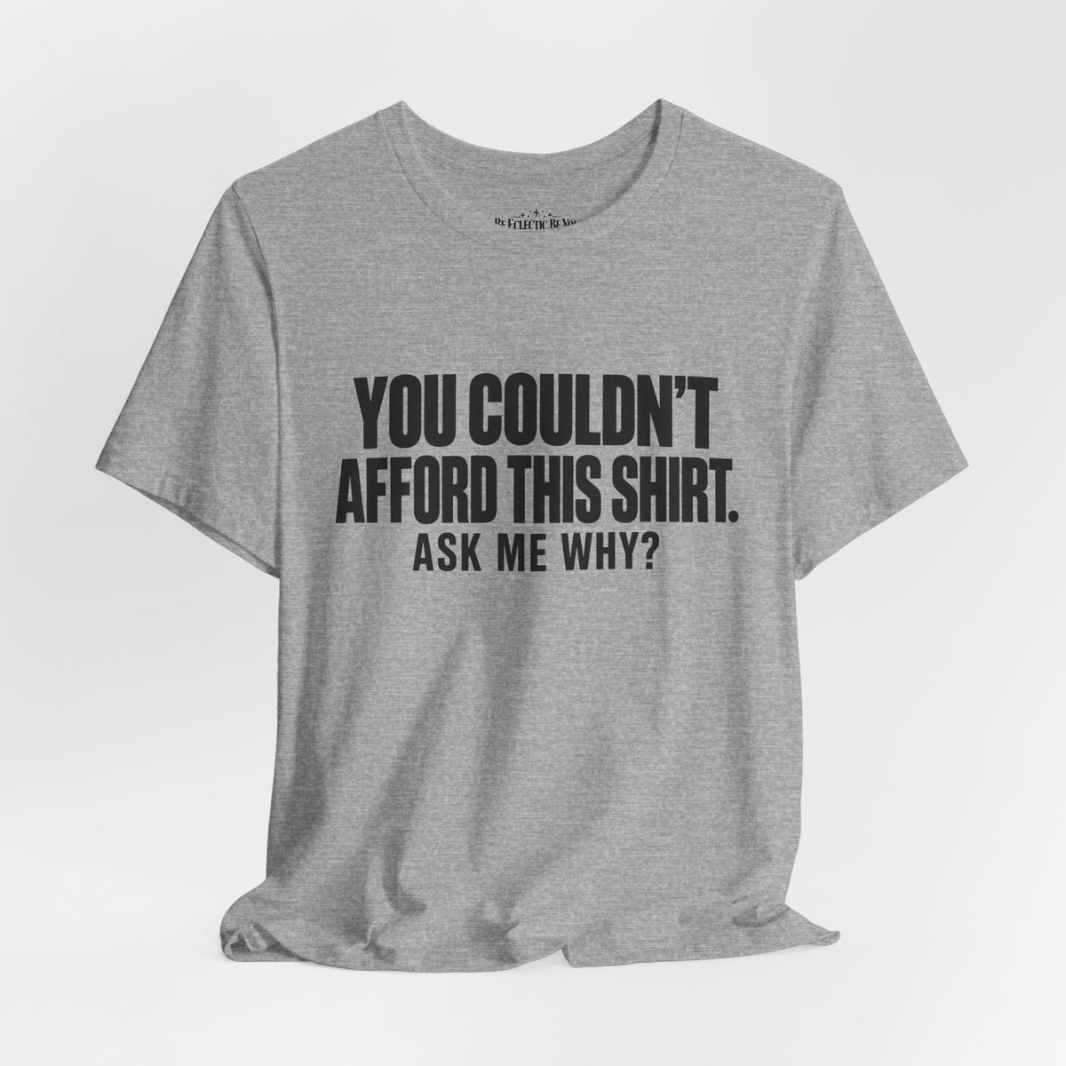 You Couldn't Afford This Shirt Ask Me Why Funny Statement Tee
