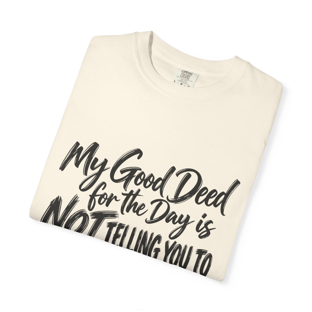 T-Shirt — "My Good Deed for the Day is NOT Telling You to Shut the F*** Up" Graphic Tee