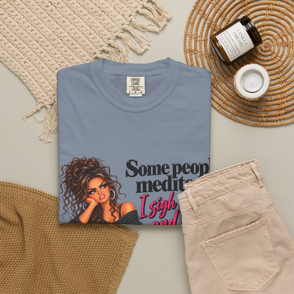 T-Shirt — "Some People Meditate, I Sigh Heavily and Squeal a Lot" Graphic Tee