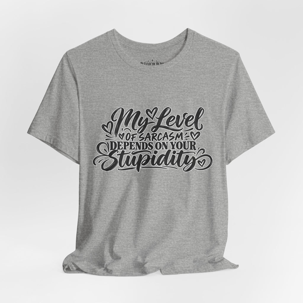 My Level of Sarcasm Depends on Your Stupidity T-Shirt