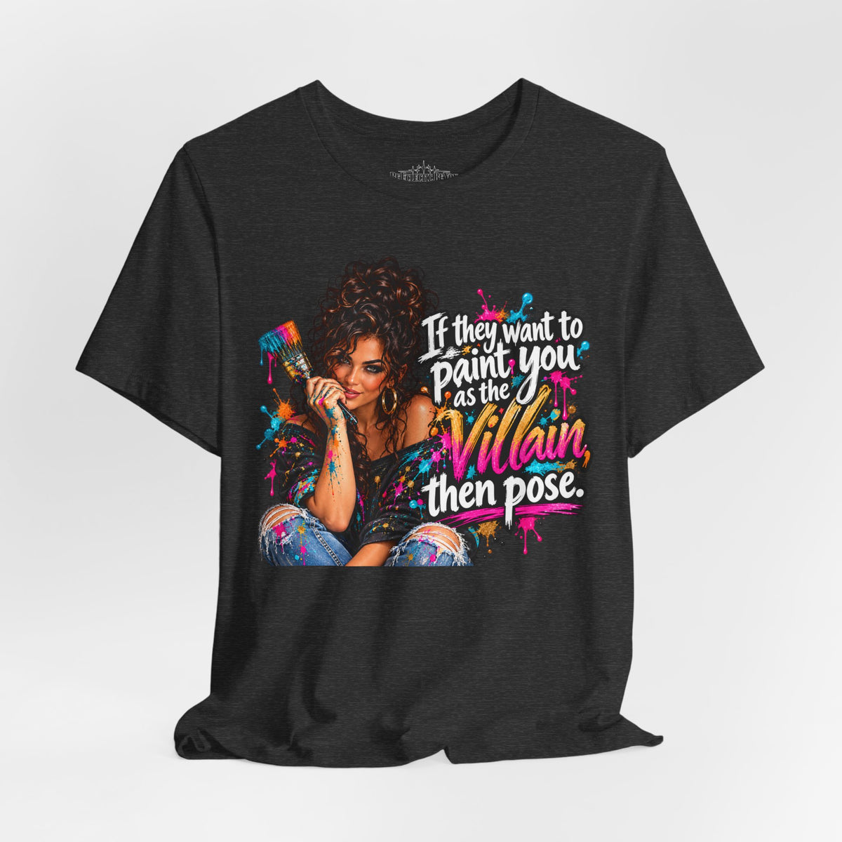“If They Want to Paint You Villain, Then Pose” Artistic Quote T-Shirt