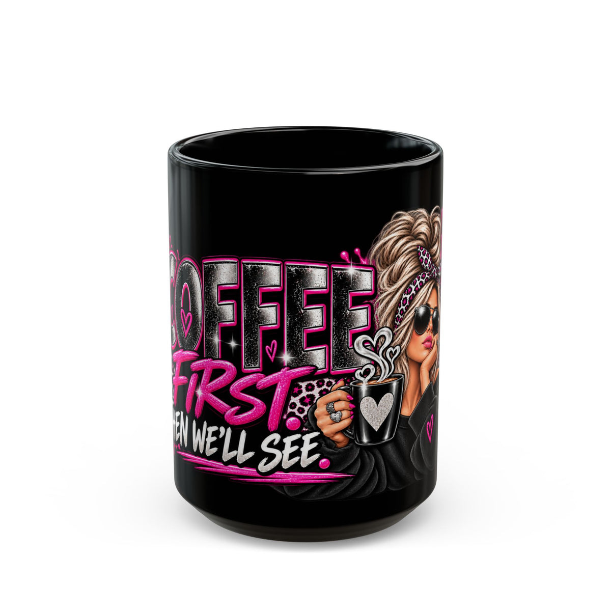 Coffee First Black Mug — Funny Girly Coffee Lover Gift ("Coffee First, Then We'll See")