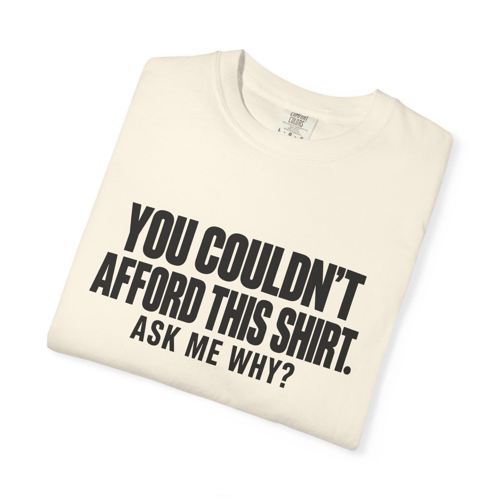 You Couldn't Afford This Shirt T-Shirt — Funny Statement Tee ("Ask Me Why?")