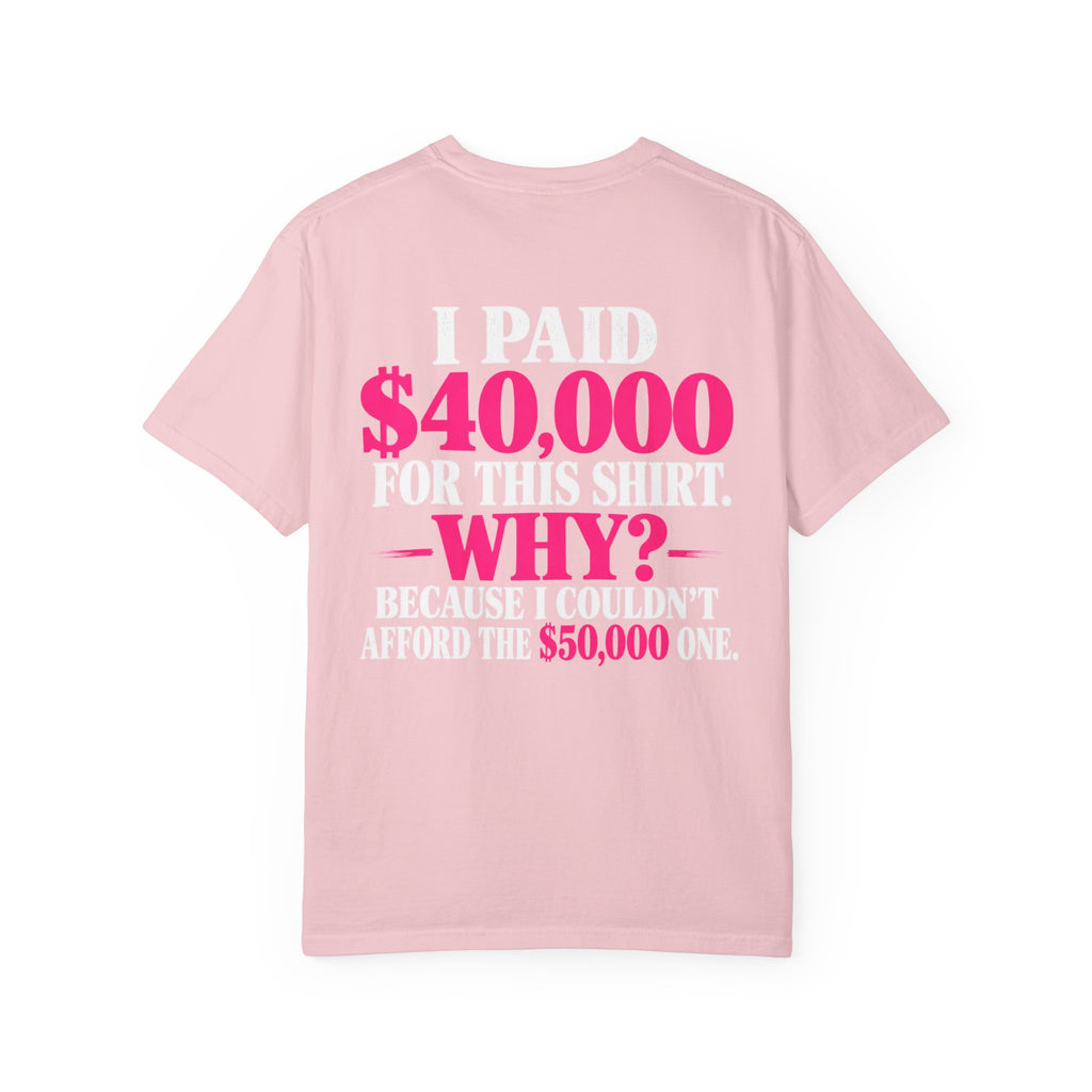 I Paid 40,000 For This Shirt T-Shirt — Funny Luxury Joke Tee