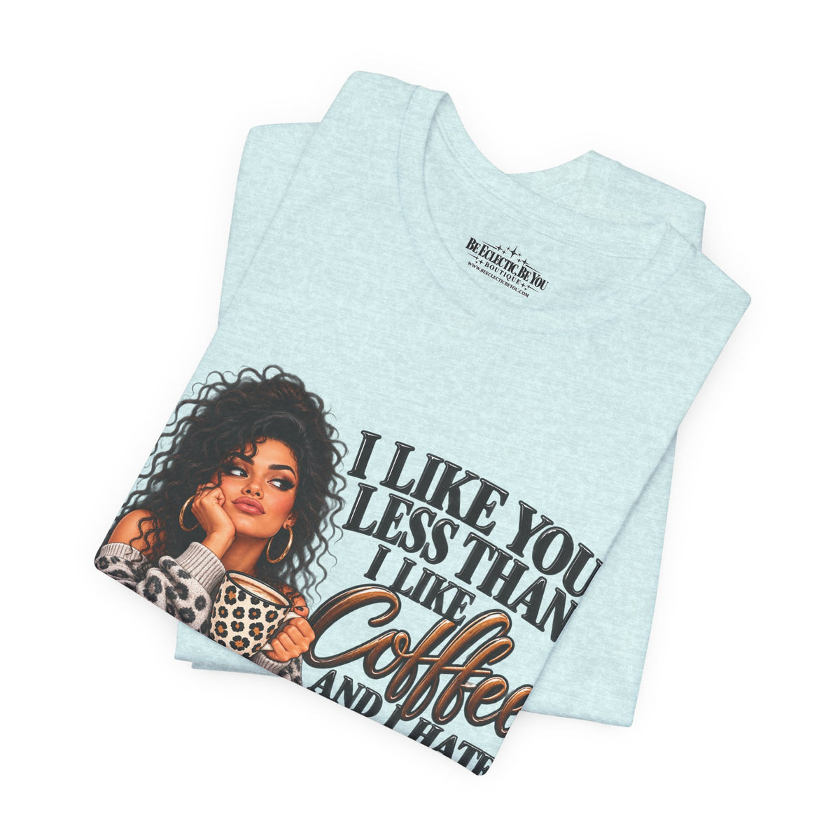 I Like You Less Than Coffee T-Shirt