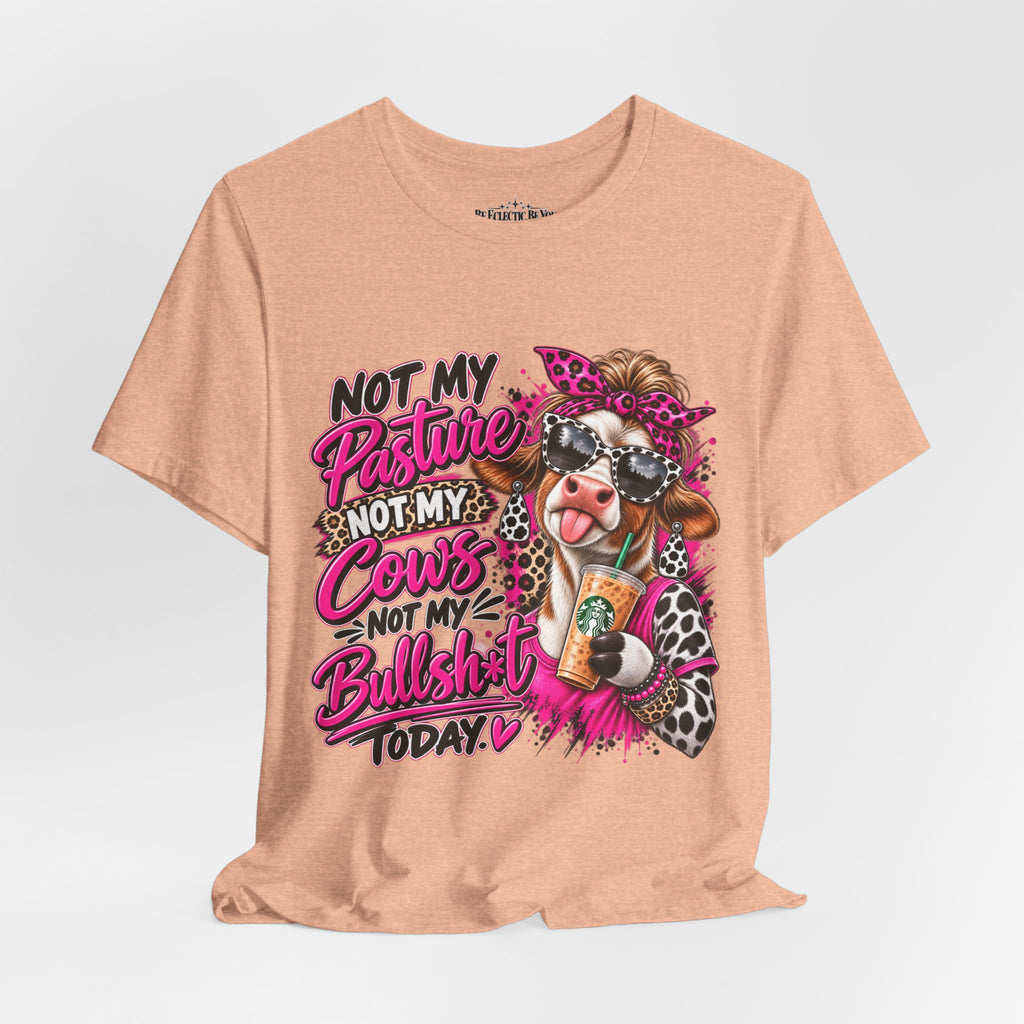 Not My Pasture, Not My Cows, Not My Bullshirt Today Cow Graphic T-Shirt