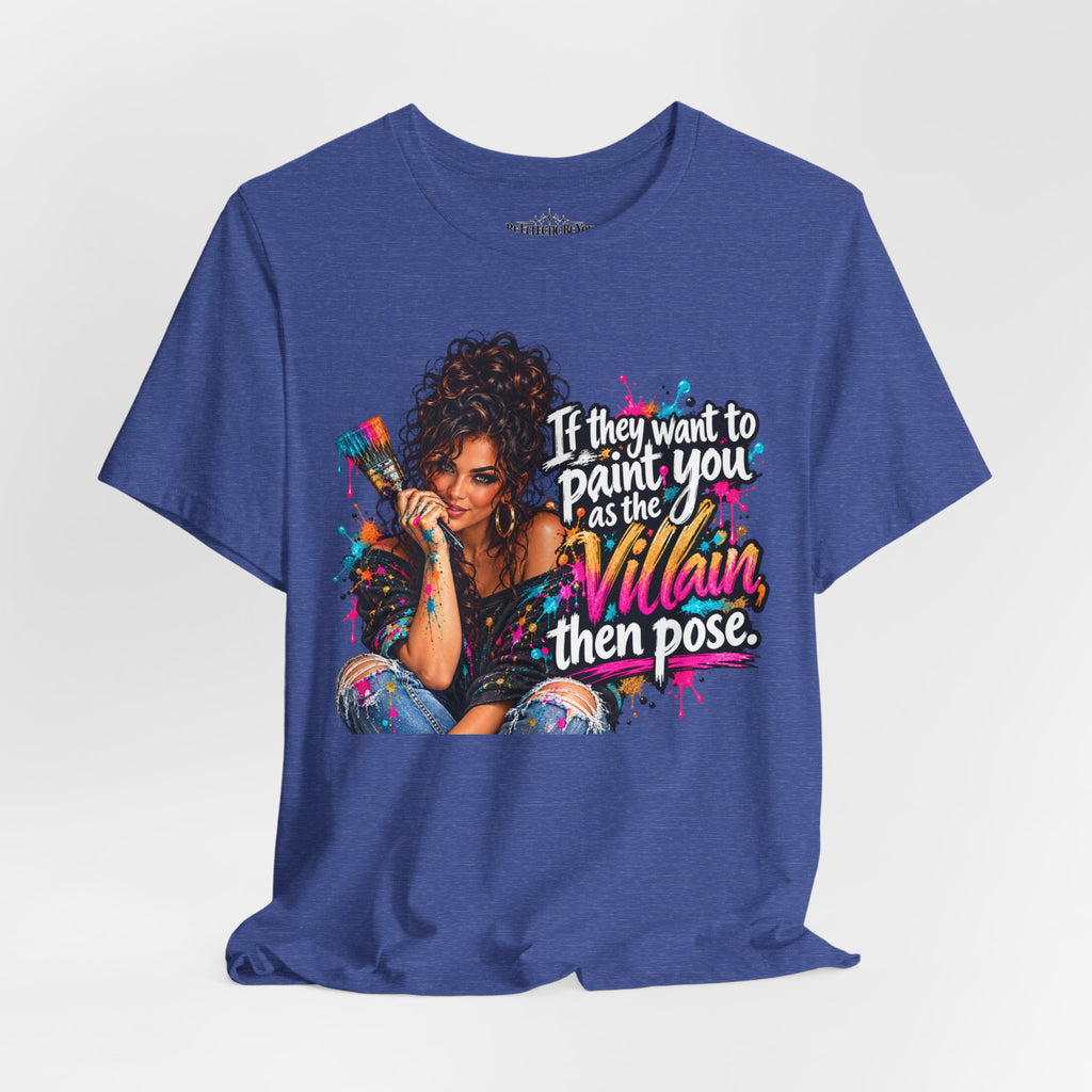 “If They Want to Paint You Villain, Then Pose” Artistic Quote T-Shirt