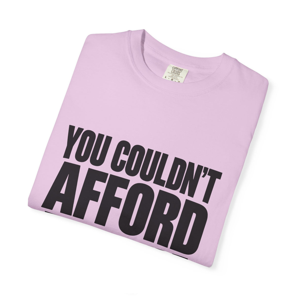 T-Shirt — "You Couldn't Afford This Shirt." Bold Graphic Tee