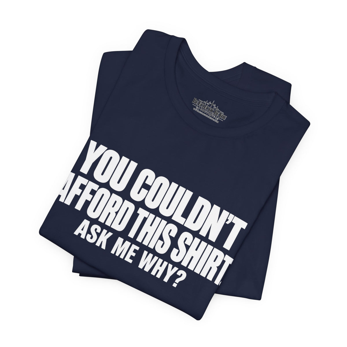 You Couldn't Afford This Shirt Ask Me Why Funny Quote T-Shirt