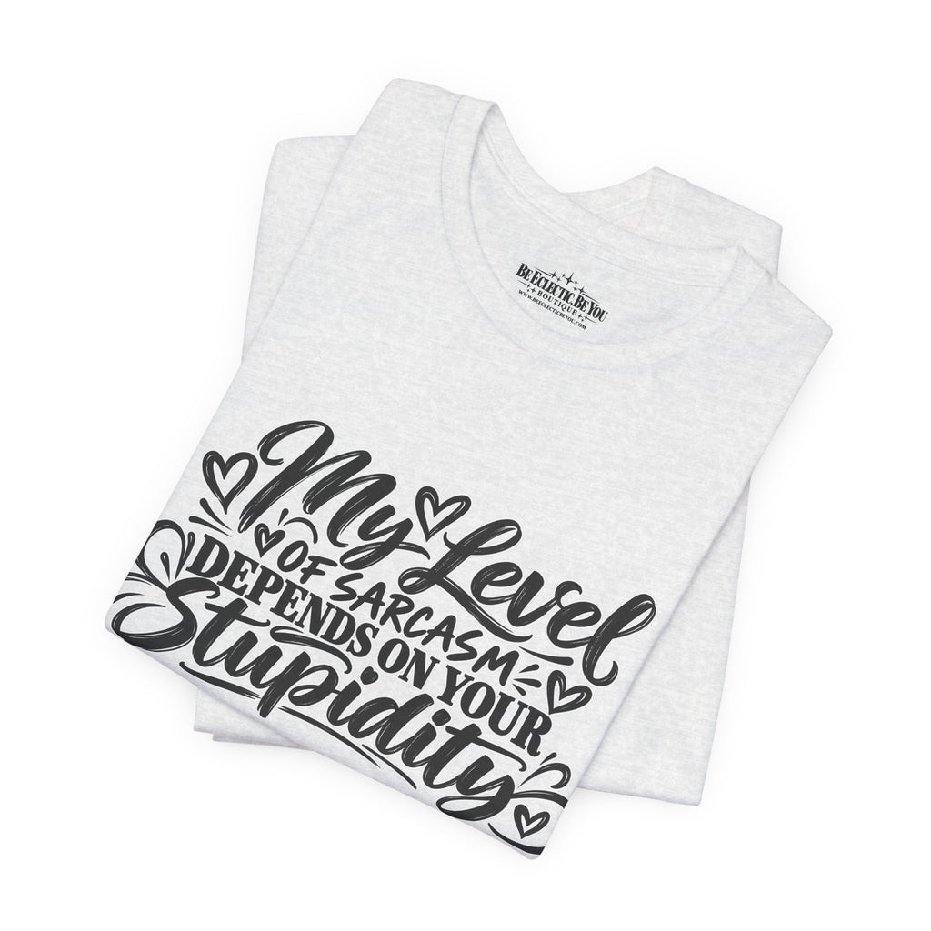 My Level of Sarcasm Depends on Your Stupidity T-Shirt