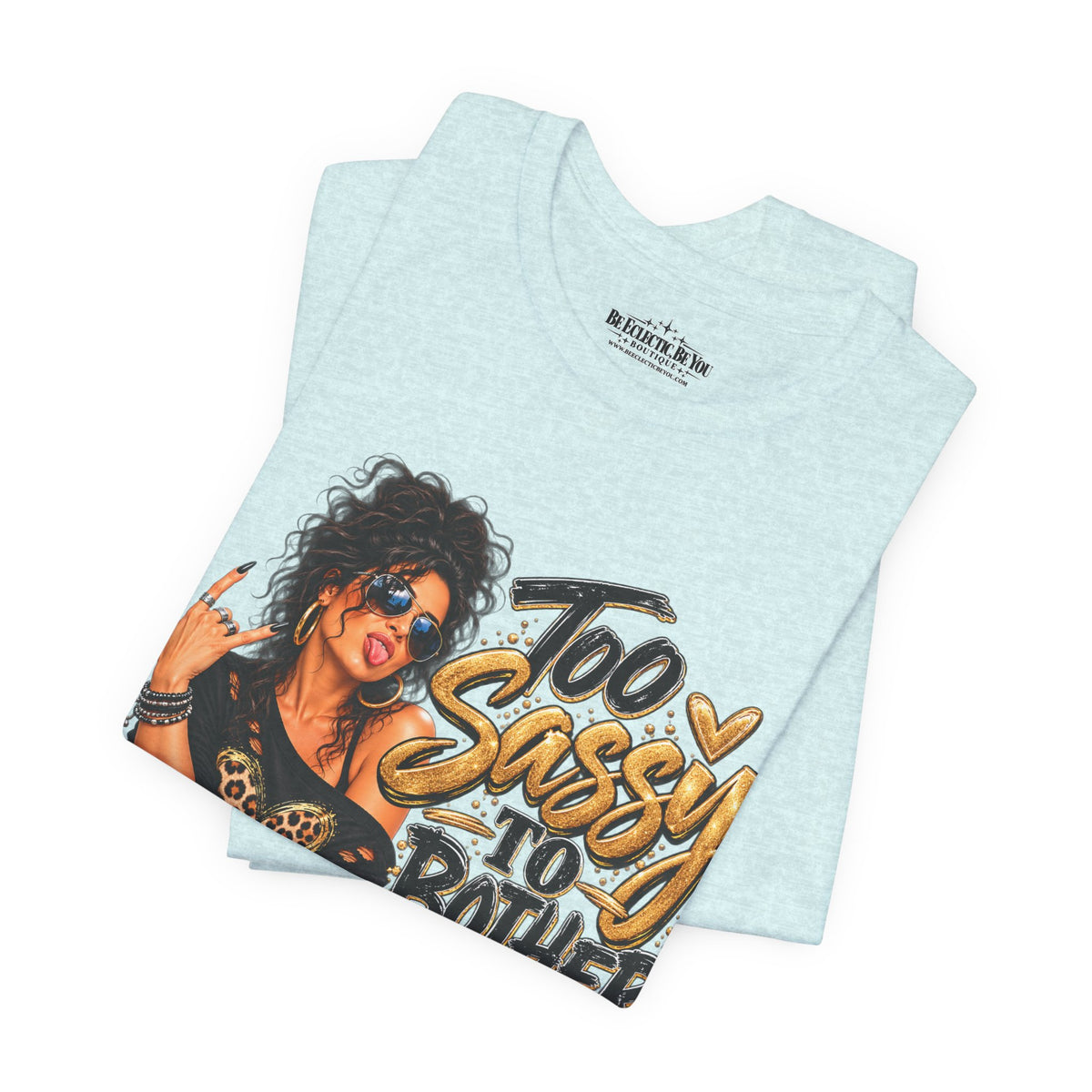Too Sassy to Bother You Graphic T-Shirt