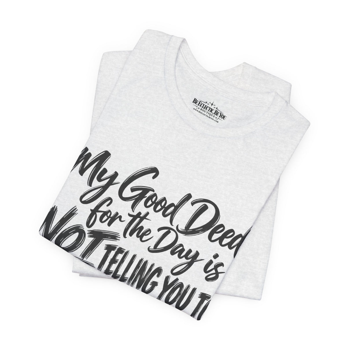 My Good Deed Is Not Telling You to Shut the Fuck Up T-Shirt
