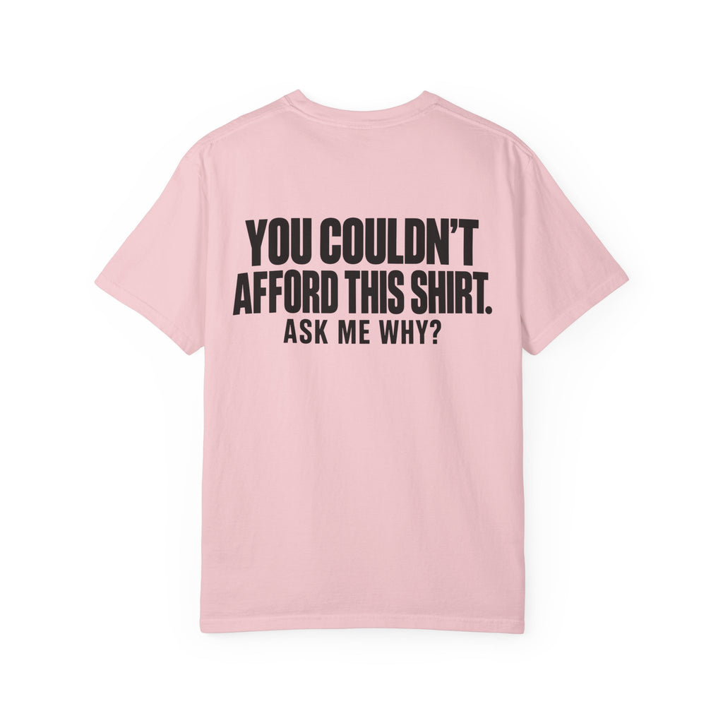 You Couldn't Afford This Shirt T-Shirt — Funny Statement Tee ("Ask Me Why?")
