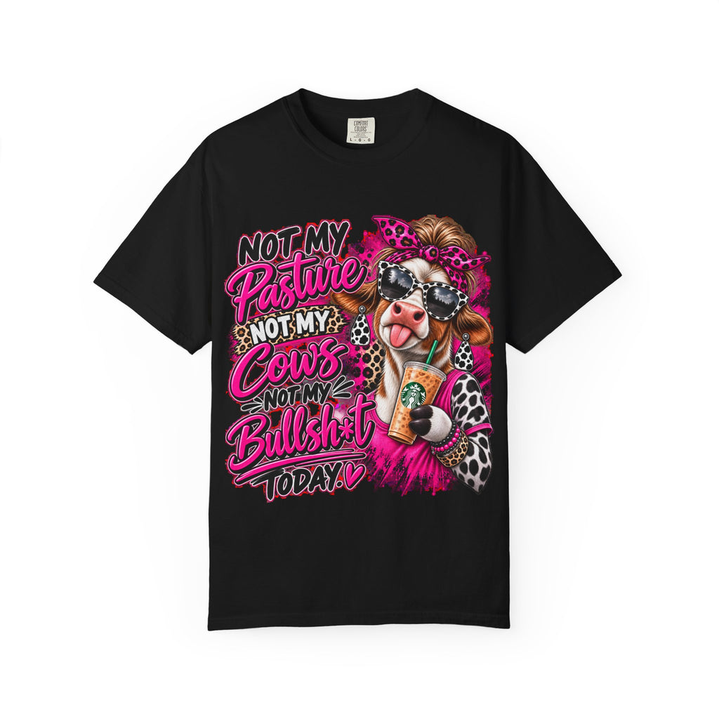 Cow Graphic T-Shirt — “Not My Pasture, Not My Cows, Not My Bullsh!t Today” Bold Cow Design