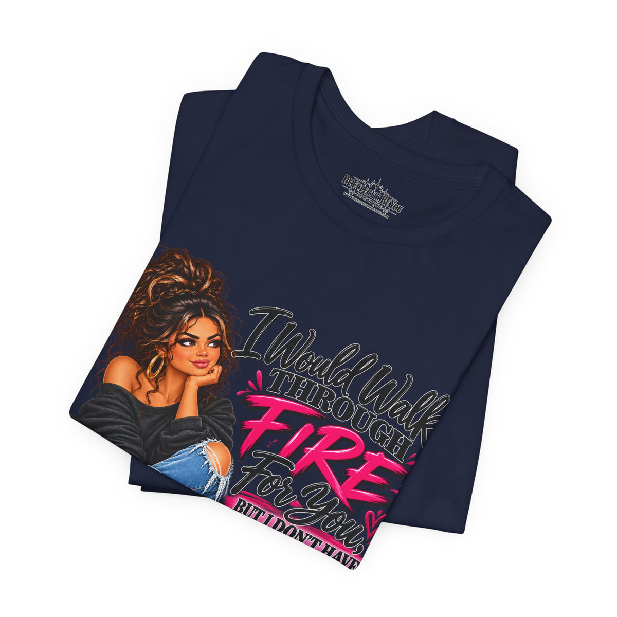 Would Walk Through Fire for You But Don't Have the Shoes Graphic Tee