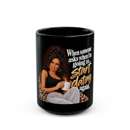 11oz/15oz Black Mug — Funny Sassy Quote "When someone asks when I’m going to start dating again"