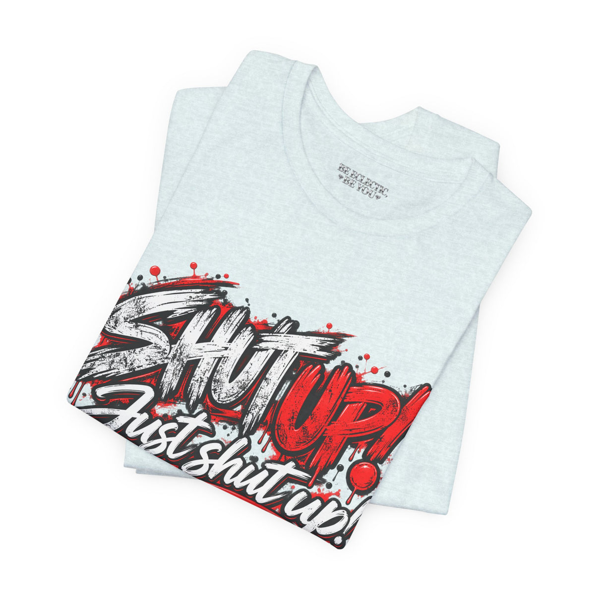 Shut Up Just Shut Up Graphic T-Shirt