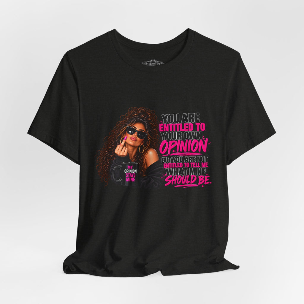 You Are Entitled to Your Own Opinion Graphic Tee