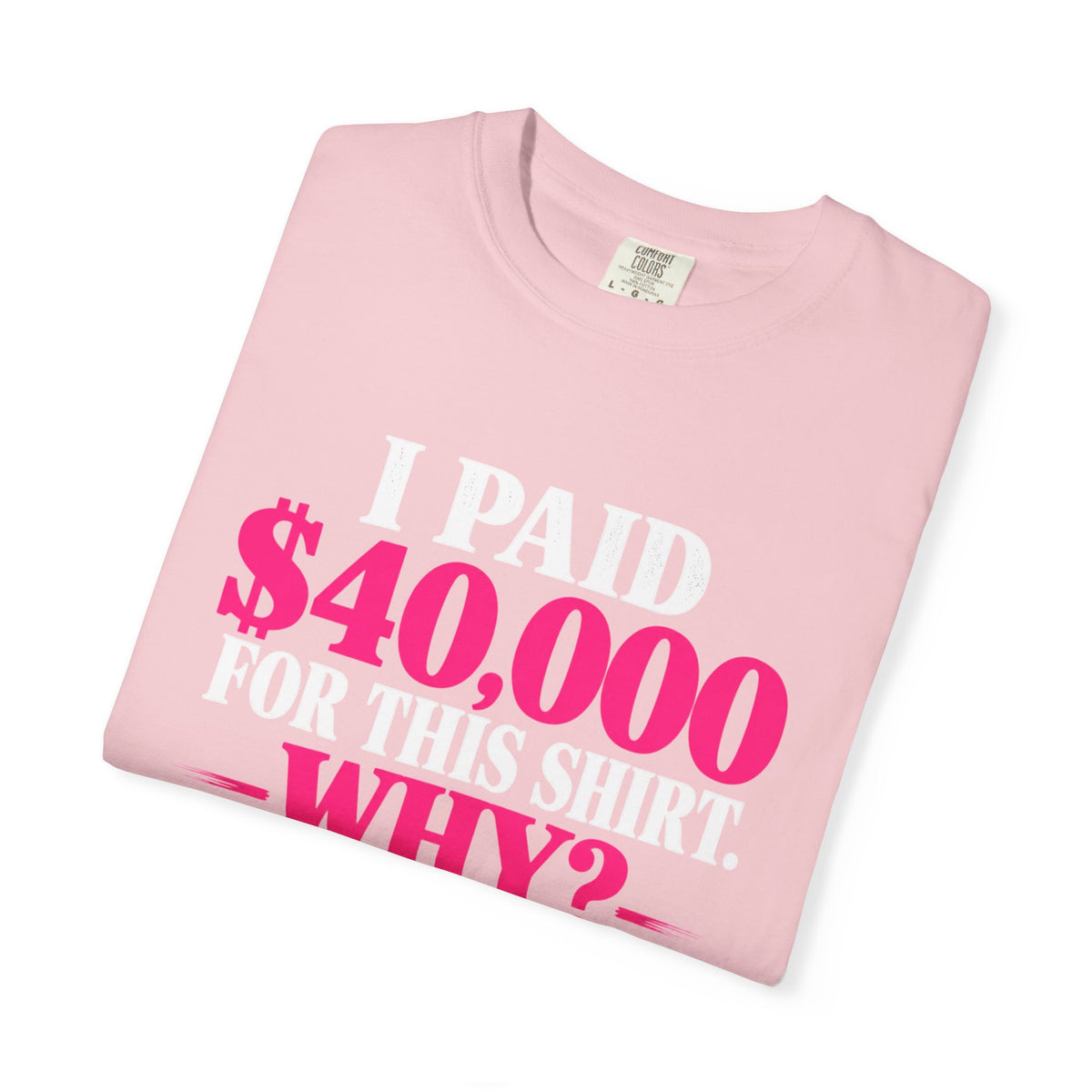 I Paid 40,000 For This Shirt T-Shirt — Funny Luxury Joke Tee