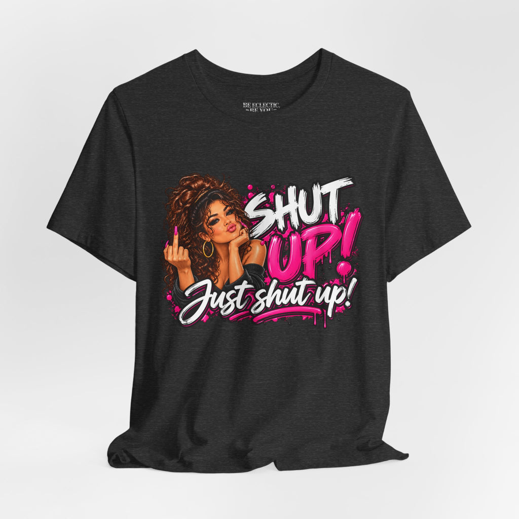 Shut Up Just Shut Up Funny Sassy Graphic Tee