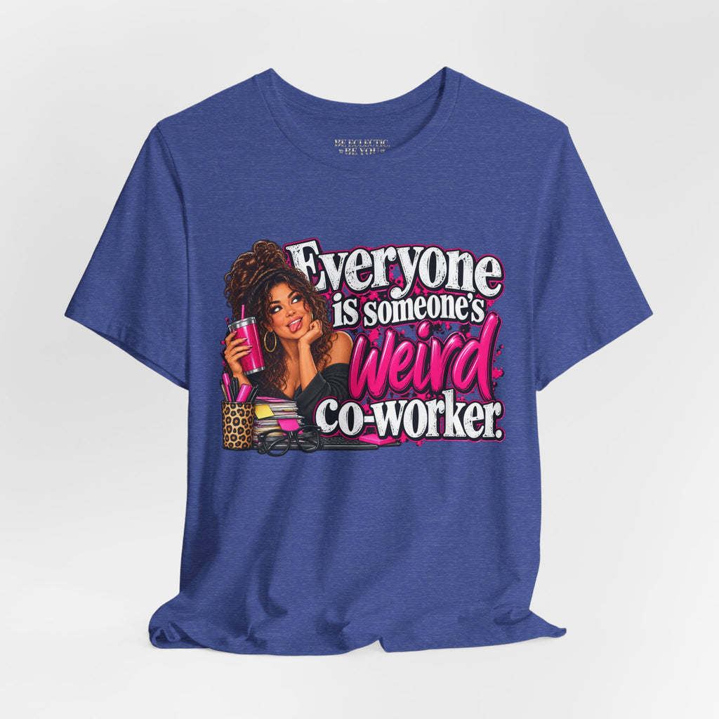 Everyone Is Someone’s Weird Co-Worker T-Shirt