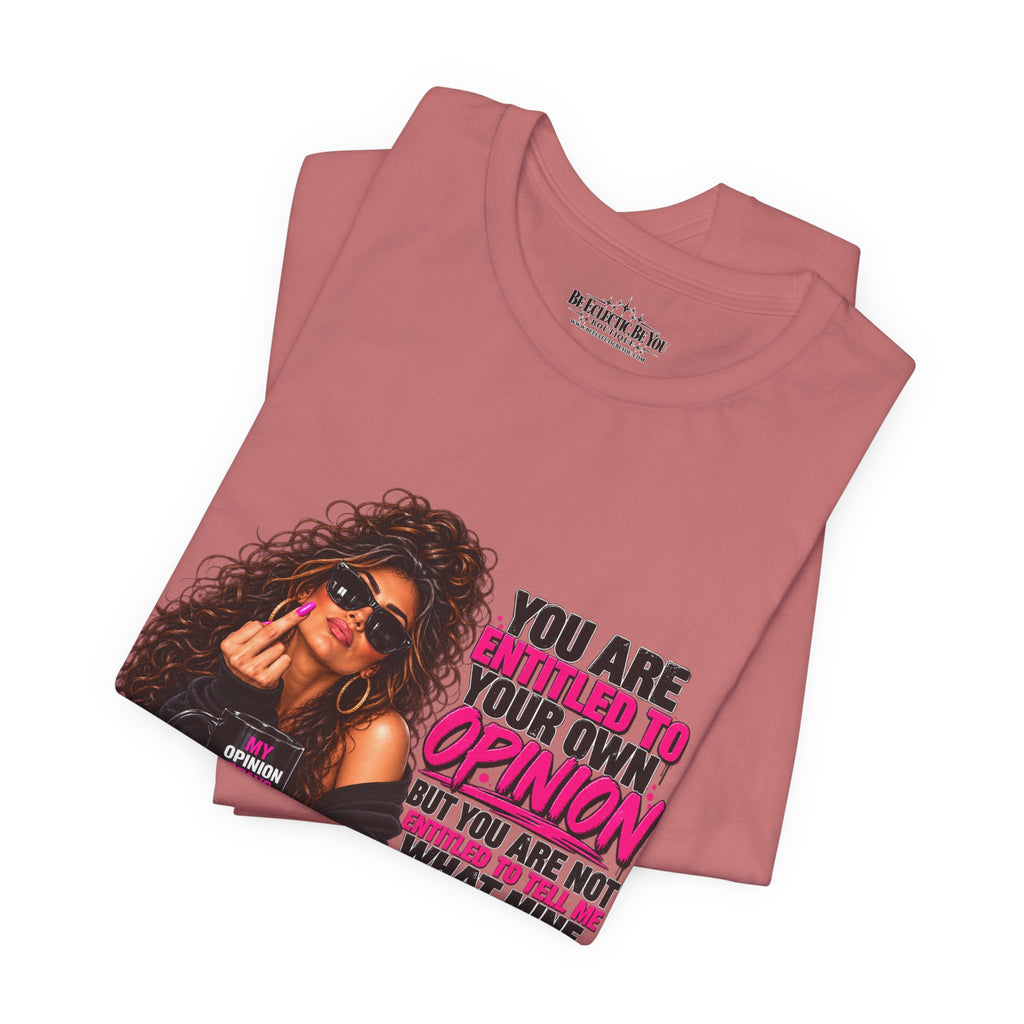 You Are Entitled to Your Own Opinion Graphic Tee