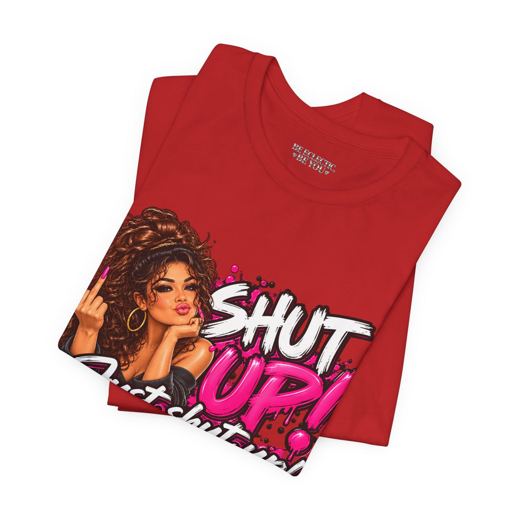 Shut Up Just Shut Up Funny Sassy Graphic Tee