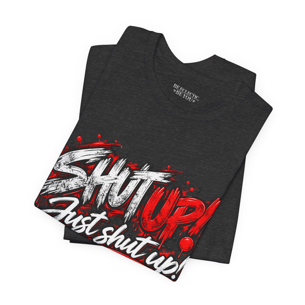 Shut Up Just Shut Up Graphic T-Shirt