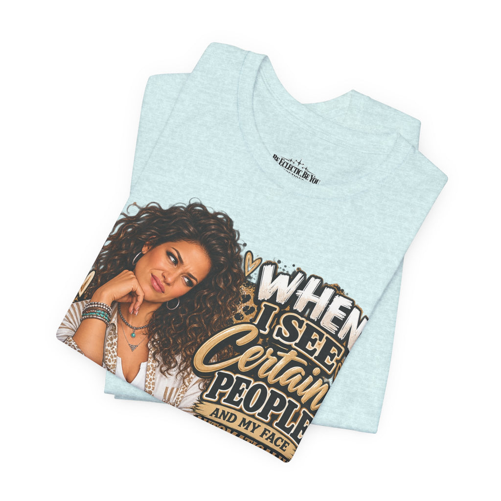 When I See Certain People Funny Sassy Women’s Graphic T-Shirt