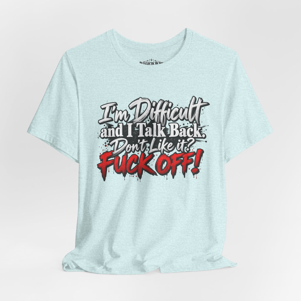 I'm Difficult and I Talk Back Funny Sarcastic Graphic T-Shirt
