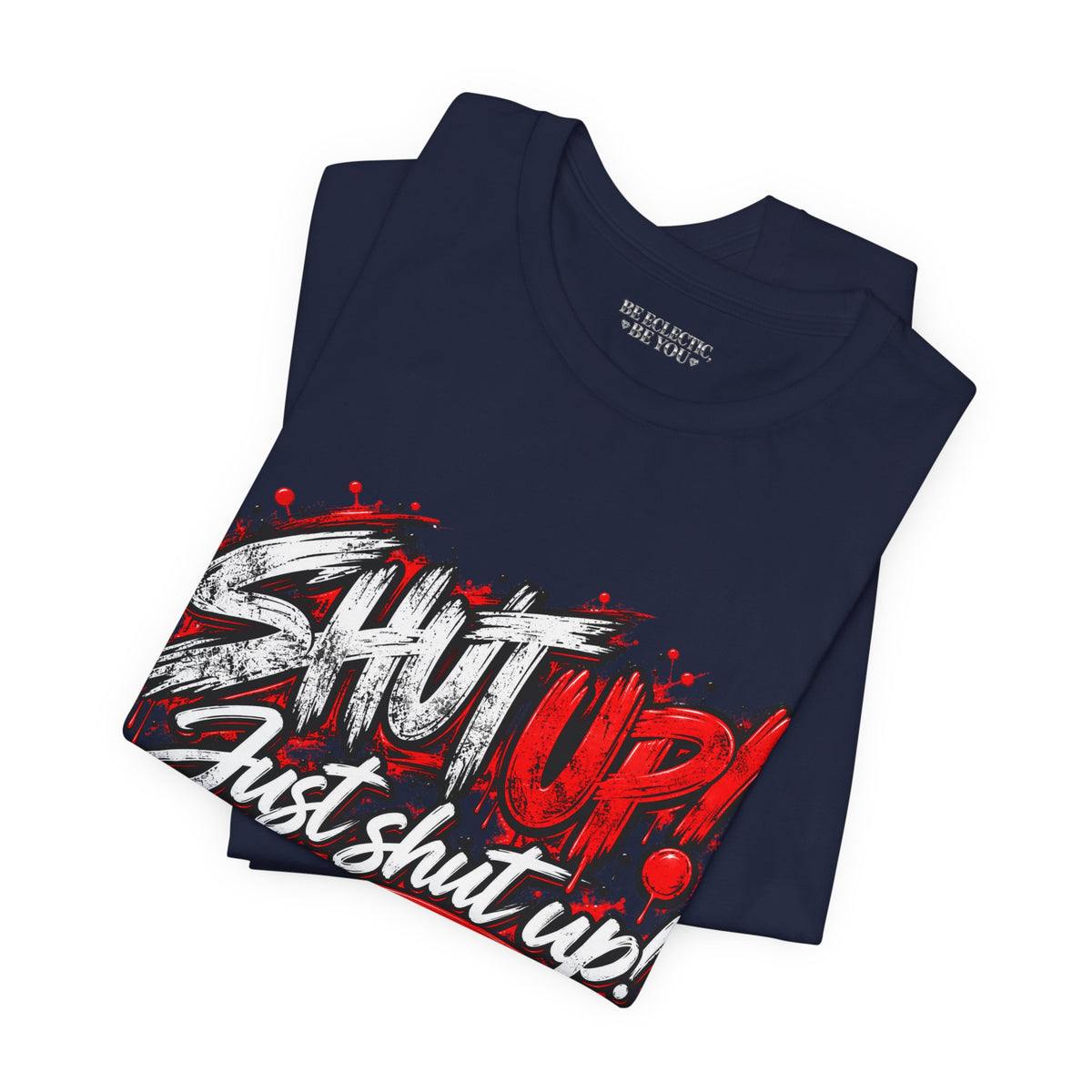Shut Up Just Shut Up Graphic T-Shirt