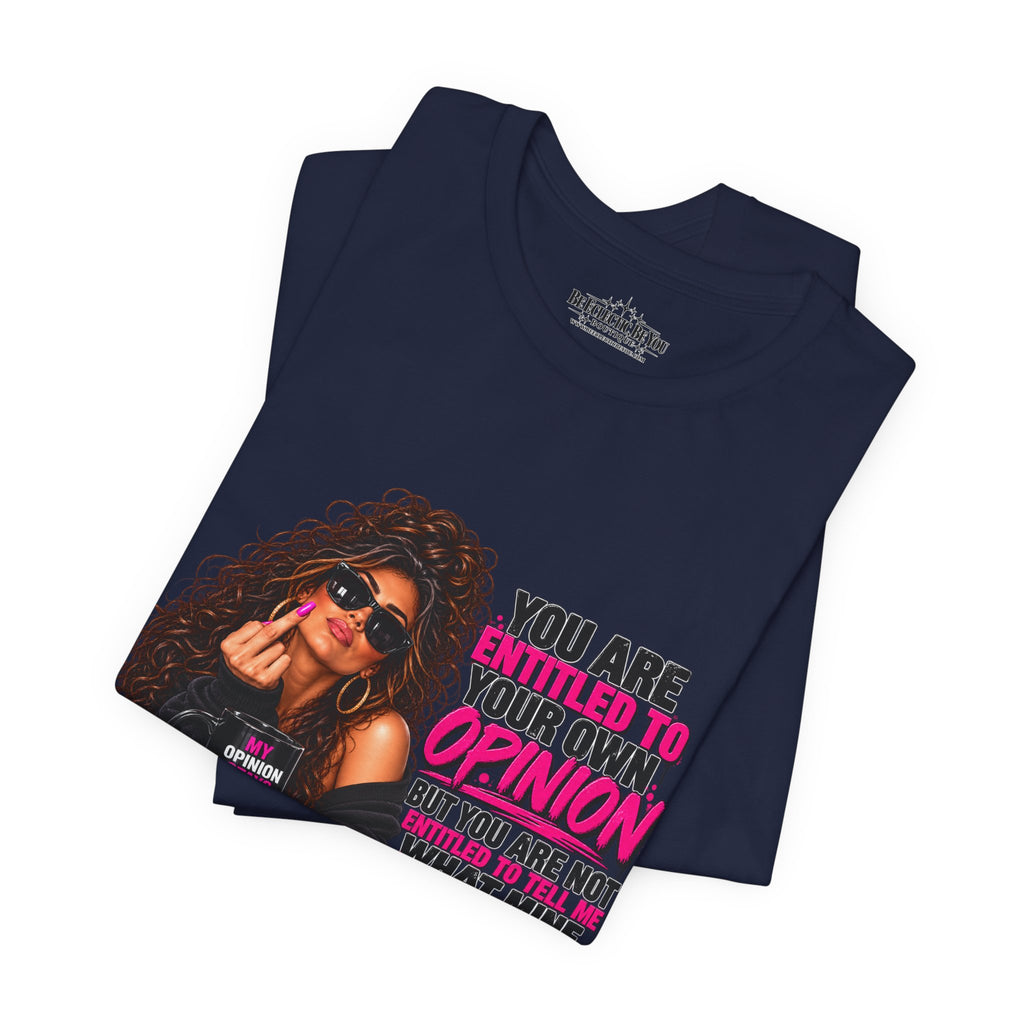 You Are Entitled to Your Own Opinion Graphic Tee